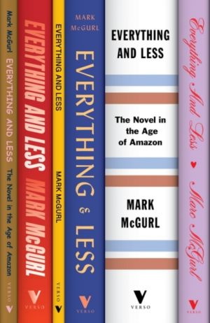 Everything and Less : The Novel in the Age of Amazon by McGurl, Mark