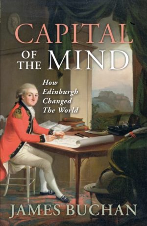 Capital of the Mind : How Edinburgh Changed the World by Buchan, James