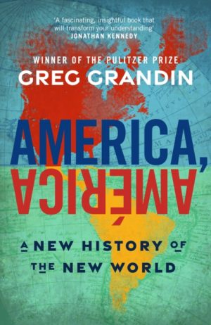 America, America : A New History of the New World by Grandin, Greg
