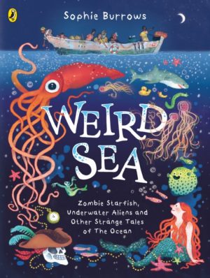 Weird Sea : Zombie Starfish, Underwater Aliens and Other Strange Tales of the Ocean by Burrows, Sophie
