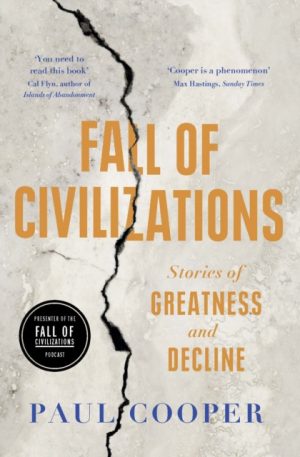 Fall of Civilizations : Stories of Greatness and Decline by Cooper, Paul
