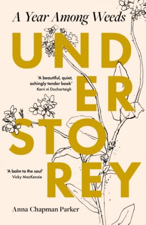 Understorey : A Year Among Weeds by Chapman Parker, Anna