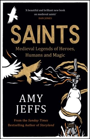 Saints : Medieval Legends of Heroes, Humans and Magic by Jeffs, Amy