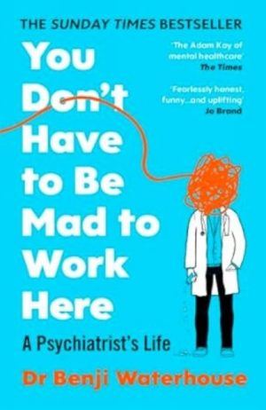 You Don't Have to Be Mad to Work Here : A Psychiatrist’s Life by Waterhouse, Benji