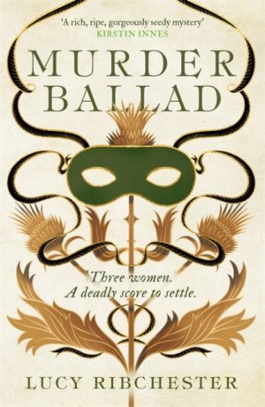 Murder Ballad : A gripping mystery of desire, betrayal and secrets set in the musical world of 18th century Edinburgh by Ribchester, Lucy