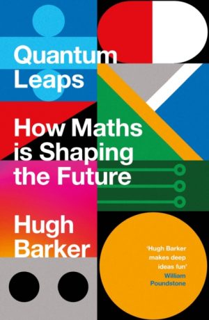 Quantum Leaps : How Maths is Shaping the Future by Barker, Hugh
