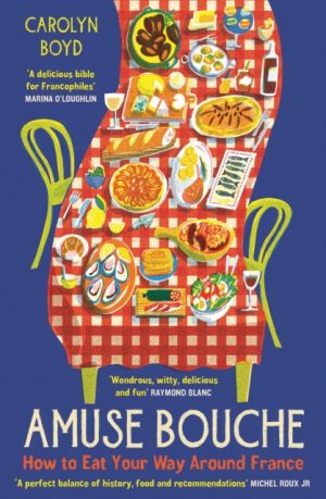 Amuse Bouche : How to Eat Your Way Around France: A Times Best Food and Drink Book 2024 by Boyd, Carolyn