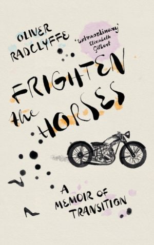 Frighten the Horses : A Memoir of Transition by Radclyffe, Oliver