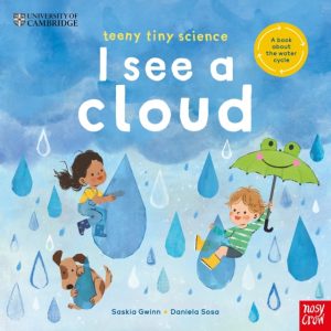 University of Cambridge: Teeny Tiny Science: I See a Cloud : A book about the water cycle by Gwinn, Saskia