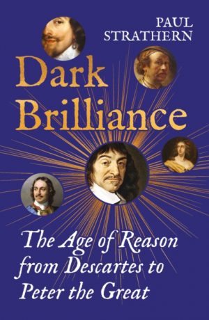 Dark Brilliance : The Age of Reason from Descartes to Peter the Great by Strathern, Paul