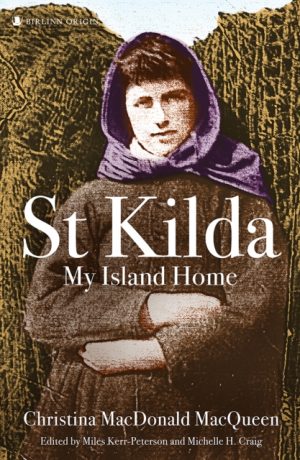 St Kilda: My Island Home : Christina MacDonald MacQueen by Kerr-Peterson, Miles