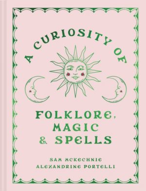 A Curiosity of Folklore, Magic and Spells by McKechnie, Sam