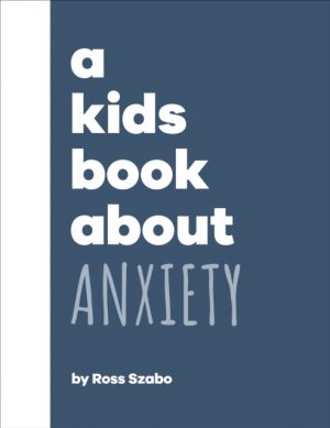 A Kids Book About Anxiety by Szabo, Ross