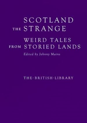 Scotland the Strange : Weird Tales from Storied Lands by Mains, Johnny