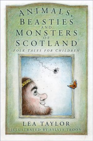 Animals, Beasties and Monsters of Scotland : Folk Tales for Children by Taylor, Lea