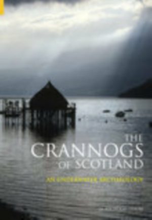The Crannogs of Scotland : An Underwater Archaeology by Dixon, Nicholas