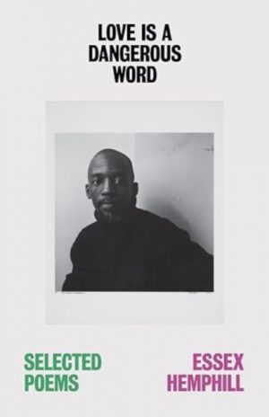 Love is a Dangerous Word : the Selected Poems of Essex Hemphill by Hemphill, Essex