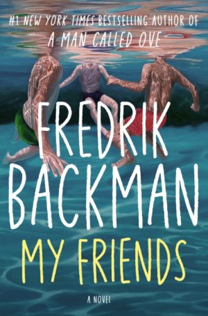 My Friends : A Goodreads' MOST anticipated novel of 2025 and INSTANT New York Times Bestseller! by Backman, Fredrik
