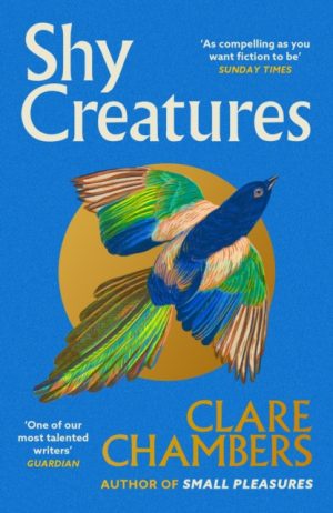 Shy Creatures : From the author of bestselling sensation Small Pleasures by Chambers, Clare