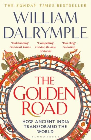 The Golden Road : How Ancient India Transformed the World by Dalrymple, William