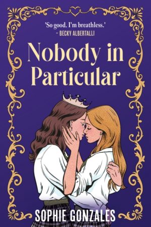 Nobody in Particular : A scandalous sapphic royal romance from the bestselling co-author of If This Gets Out by Gonzales, Sophie