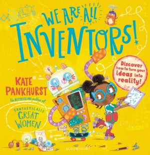 We Are All Inventors! : Discover how to turn your ideas into reality! by Pankhurst, Kate
