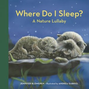 Where Do I Sleep? : A Nature Lullaby by Blomgren, Jennifer