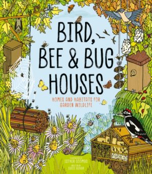Bird, Bee & Bug Houses : Homes and Habitats for Garden Wildlife by Coombs, Esther