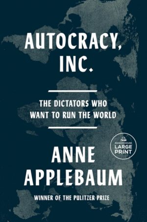 Autocracy, Inc : The Dictators Who Want to Run the World by Applebaum, Anne