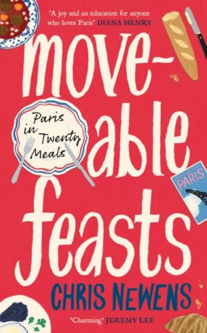 Moveable Feasts : Paris in Twenty Meals by Newens, Chris