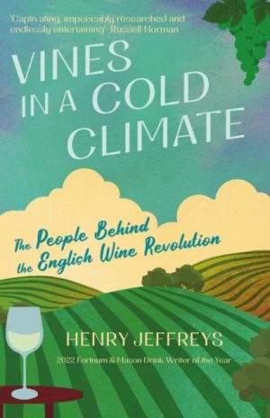 Vines in a Cold Climate : The People Behind the English Wine Revolution by Jeffreys, Henry