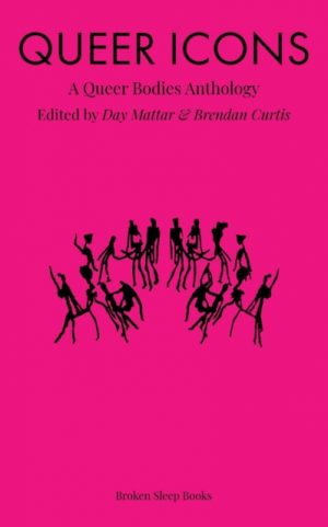 Queer Icons : A Queer Bodies Anthology by Mattar, Day