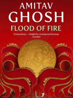 Flood of Fire : Ibis Trilogy Book 3 by Ghosh, Amitav