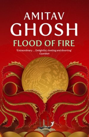 Flood of Fire : Ibis Trilogy Book 3 by Ghosh, Amitav