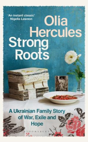 Strong Roots : A Ukrainian Family Story of War, Exile and Hope by Hercules, Olia