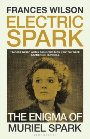 Electric Spark : The Enigma of Muriel Spark by Wilson, Frances