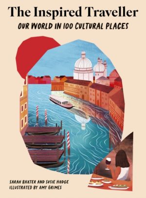 The Inspired Traveller : Our World in 100 Cultural Places by Baxter, Sarah