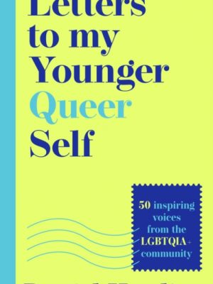 Letters to My Younger Queer Self : Inspiring, Influential Voices from the Lgbtqia+ Community by Harding, Daniel