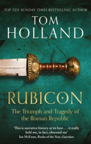 Rubicon : The Triumph and Tragedy of the Roman Republic by Holland, Tom