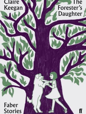 The Forester's Daughter : Faber Stories by Keegan, Claire