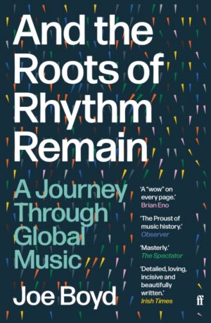 And the Roots of Rhythm Remain : A Journey Through Global Music by Boyd, Joe