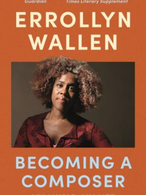 Becoming a Composer : My Music, My Life by Wallen, Errollyn
