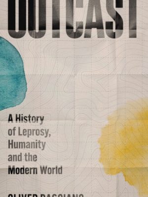 Outcast : A History of Leprosy, Humanity and the Modern World by Basciano, Oliver (Assistant Editor / Books Editor)