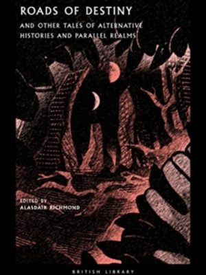 Roads of Destiny : And Other Tales of Alternative Histories and Parallel Realms : 43 by Richmond, Alasdair