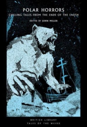 Polar Horrors : Strange Tales from the World's Ends : 35 by Miller, John