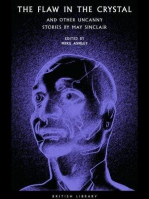 The Flaw in the Crystal : And Other Uncanny Stories by May Sinclair : 36 by Sinclair, May