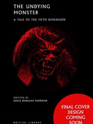 The Undying Monster : A Tale of the Fifth Dimension : 46 by Douglas Kerruish, Jessie