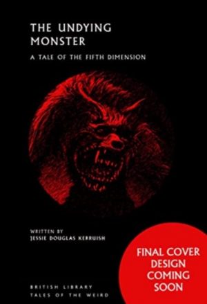 The Undying Monster : A Tale of the Fifth Dimension : 46 by Douglas Kerruish, Jessie