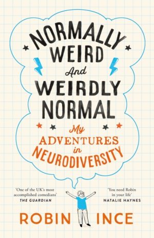 Normally Weird and Weirdly Normal : My Adventures in Neurodiversity by Robin Ince