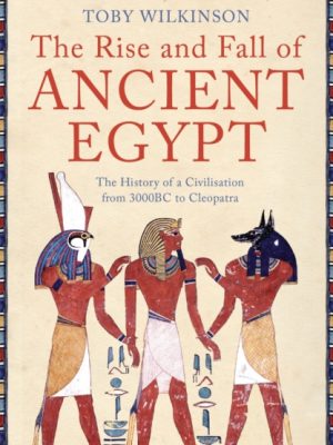 The Rise and Fall of Ancient Egypt by Wilkinson, Toby